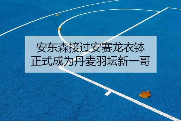 安东森接过安赛龙衣钵 正式成为丹麦羽坛新一哥